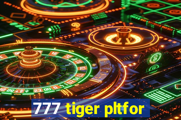 777 tiger pltfor